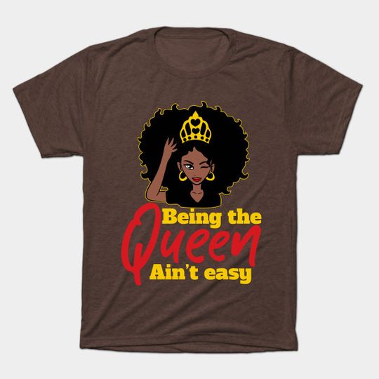 Being the Queen Ain't Easy Black Girl Gift - Black Queen - T-Shirt
