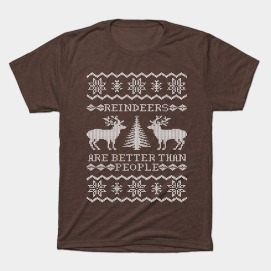 Reindeers Are Better Than People - Christmas Sweater - T-Shirt