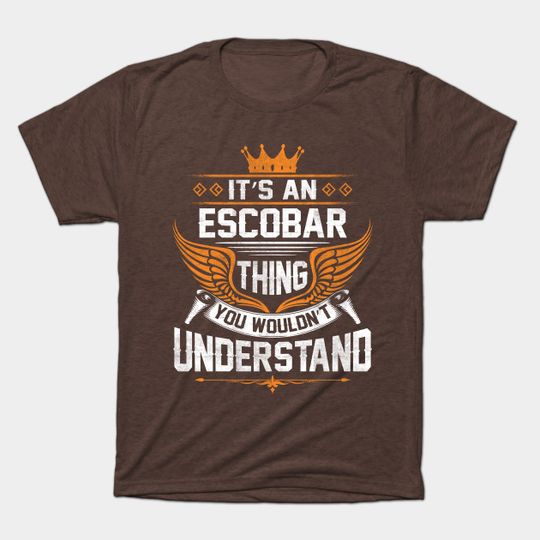 Escobar Name T Shirt - Escobar Thing Name You Wouldn't Understand Gift Item Tee - Escobar - T-Shirt