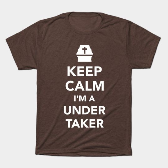 Keep calm I'm a Undertaker - Undertaker - T-Shirt
