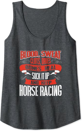 Shut Up Tank Top Blood clots, sweat dries. Shut up and keep Horse Racing