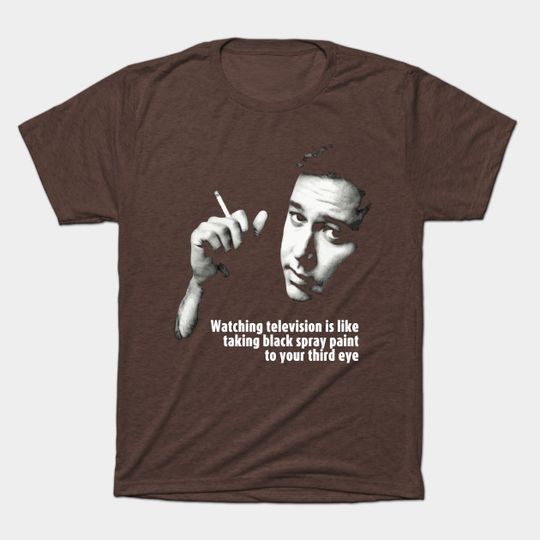 Watching Television Is Like Taking Black Spray Paint To Your Third Eye - Bill Hicks - T-Shirt