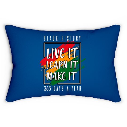 Black History Month 2022 Live It Learn It Make It 365 Days Lumbar Pillows