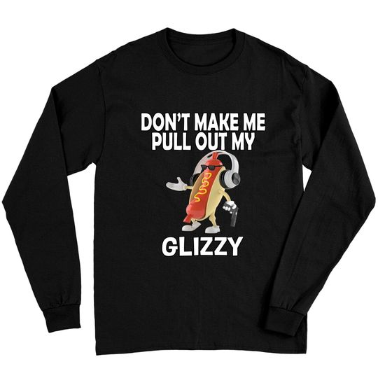 Glizzy Gladiator Long Sleeves Don't Make Me Pull Out My Glizzy - Hot Dog Holding Gun