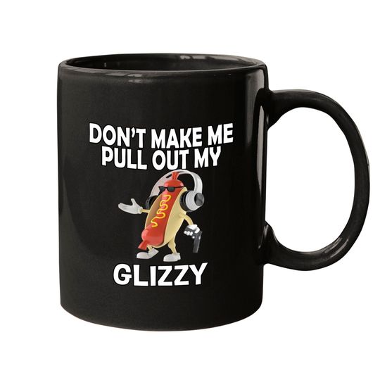 Glizzy Gladiator Mugs Don't Make Me Pull Out My Glizzy - Hot Dog Holding Gun