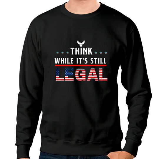 Think While It's Still Legal Sweatshirts