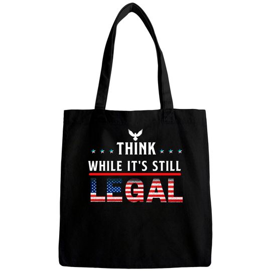 Think While It's Still Legal Bags