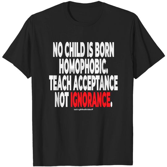 Acceptanceno child is born homophopic.... - human activist - L G B T T-Shirts
