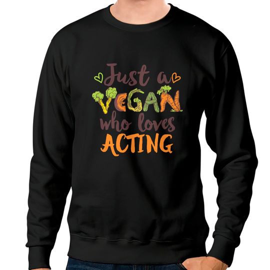 Acting Just a Vegan who loves Acting Gift Sweatshirts