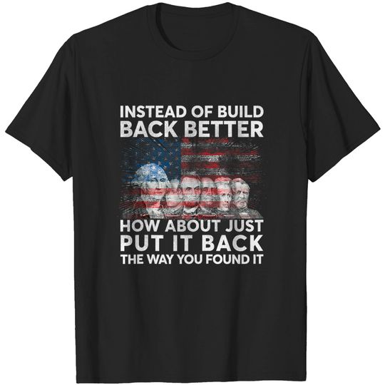 Instead Of Build Back Better How About Just Put It Back T-Shirt