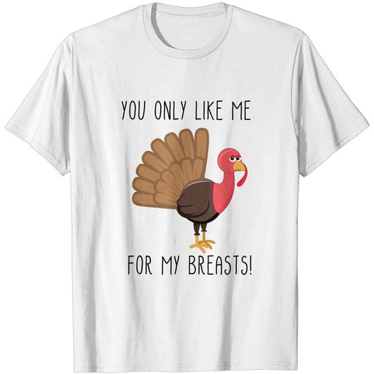 Funny Thanksgiving Shirts - You Only Like Me for My Breasts