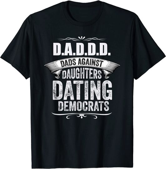 DADDD Against Daughters Dating Democrats T Shirt