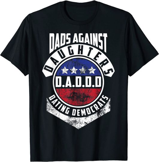 D.A.D.D.D Dads Against Daughters Dating Democrats T Shirt