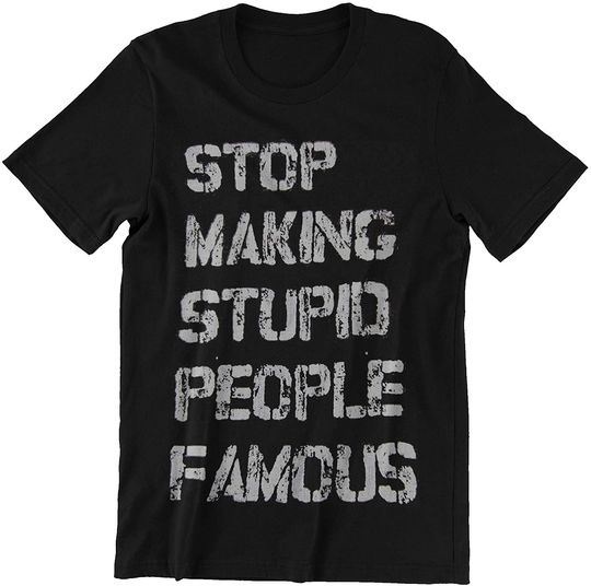 Media Stop Making Stupid People Famous t-Shirt