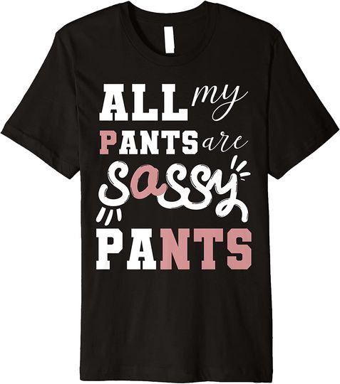 All My Pants Are Sassy Pants Premium T Shirt