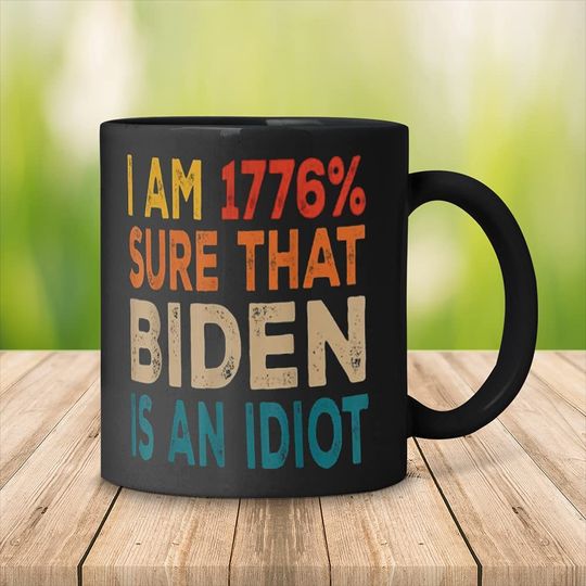 I Am 1766% Sure That Biden Is An Idiot Mug