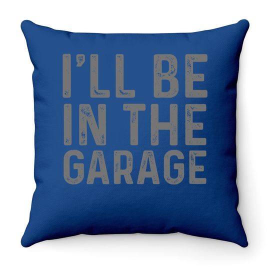 I'll Be In The Garage Mechanic Dad Joke Handyman Grandpa Throw Pillow