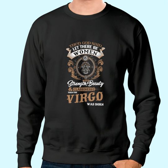 Virgo Women Strength Beauty Classiness Virgo are Born Sweatshirt