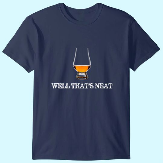 Well That's Neat - Funny Whiskey T Shirt T-Shirt