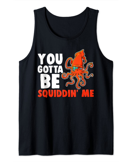 Squid You've Got To Be Squidding Me Pun Tank Top