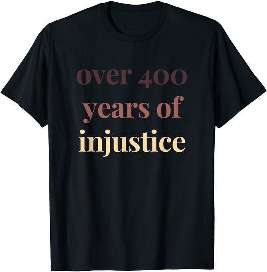 Over 400 Years Of Injustice Political Protest Rally Activist T-Shirt