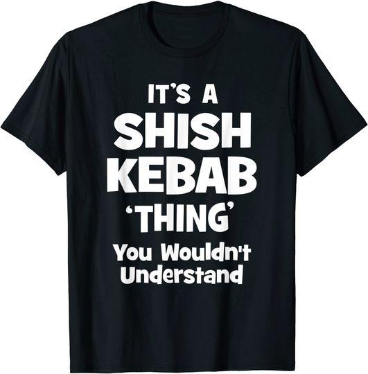 Shish Kebab Thing You Wouldn't Understand T-Shirt
