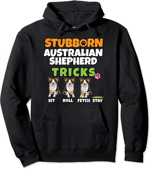 Stubborn Australian Shepherd Tricks Pullover Hoodie