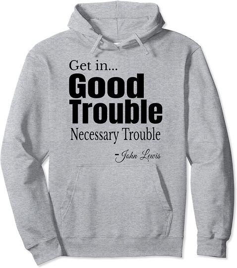 Get in Trouble Good Trouble Necessary Trouble John-Lewis Pullover Hoodie