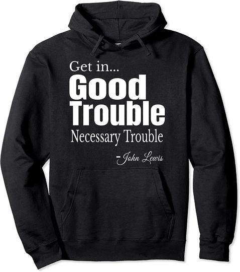 Get in Trouble Good-Trouble Necessary Trouble John-Lewis Pullover Hoodie