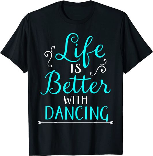 Life Is Better With Dancing T-Shirt