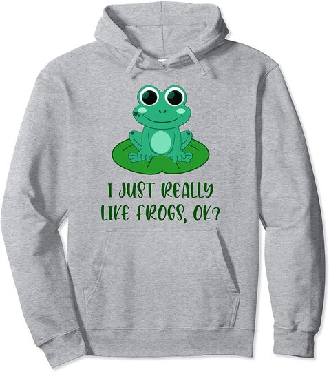 I Just Really Like Frogs Ok Pullover Hoodie