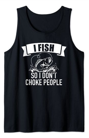 I Fish So I Don't Choke People Tank Top