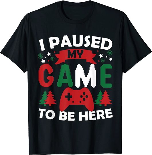 I Paused My Game To Be Here Christmas T-Shirt