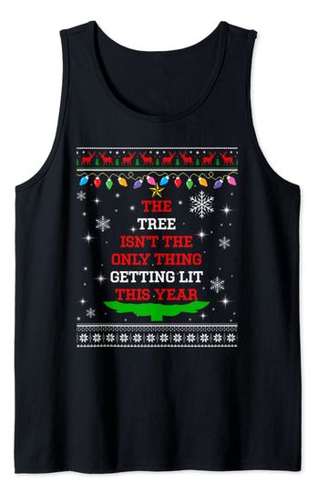 The Tree Isn't The Thing Getting Lit This Year Christmas Tank Top