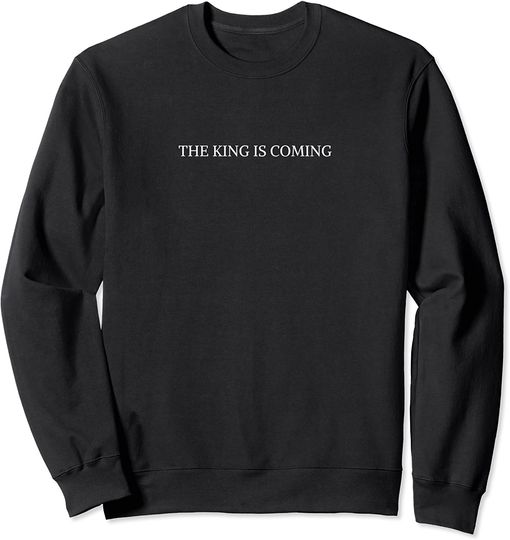 The King Is Coming - Christian Faith - Jesus Follower Sweatshirt