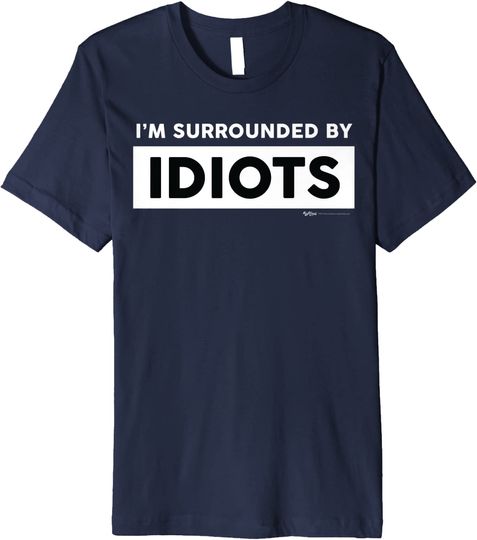 I'm Surrounded By Idiots T-Shirt
