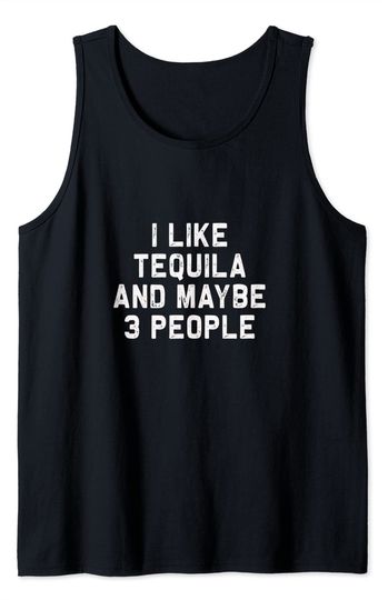 I like Tequila and maybe 3 people | Funny Alcohol lover Tank Top
