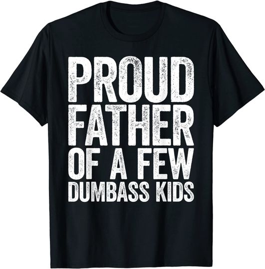 Proud Father T-Shirt Mens Proud Father Of A Few Dumbass Kids