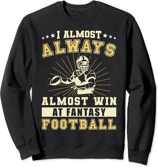 I Almost Always Almost Win At Fantasy Football Sweatshirt
