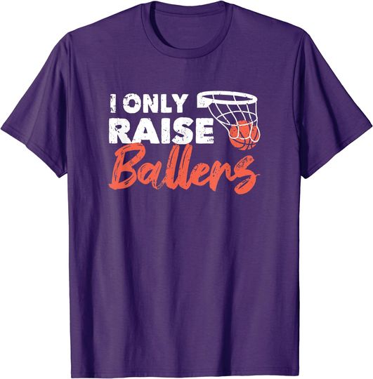I Only Raise Ballers Basketball Quote Mom Dad Bball T-Shirt