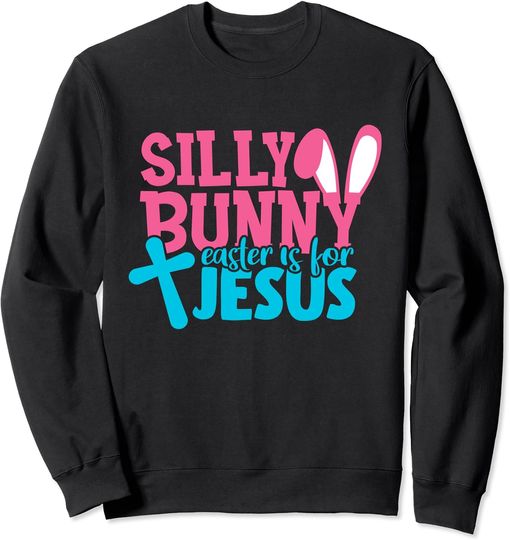 Christians Gifts Cute Bunny Silly Rabbit Easter Is For Jesus Sweatshirt
