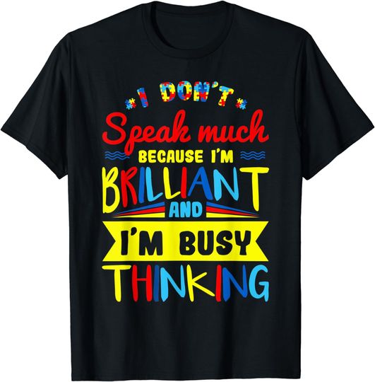 I Don't Speak Much Because I'm Brilliant and Busy Thinking T-Shirt