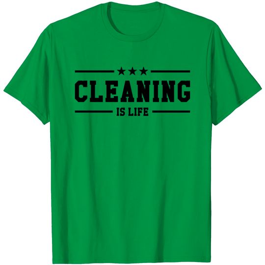 Cleaning Is Life T Shirt