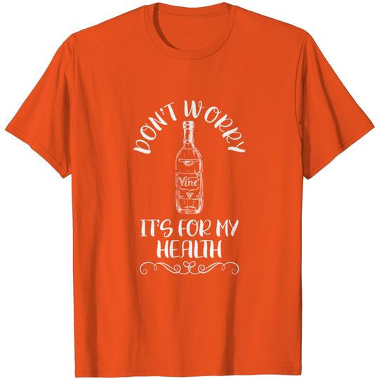 Don't Worry It's For My Heath Funny Wine Alcohol T Shirt