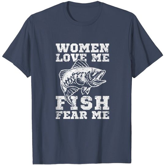 Women Love Me Fish Fear Me Funny Fishing T-Shirt