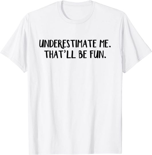 Underestimate me That'll be fun T-Shirt